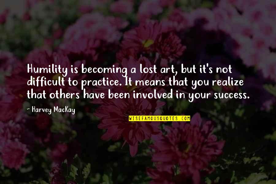 Mackay Quotes By Harvey MacKay: Humility is becoming a lost art, but it's