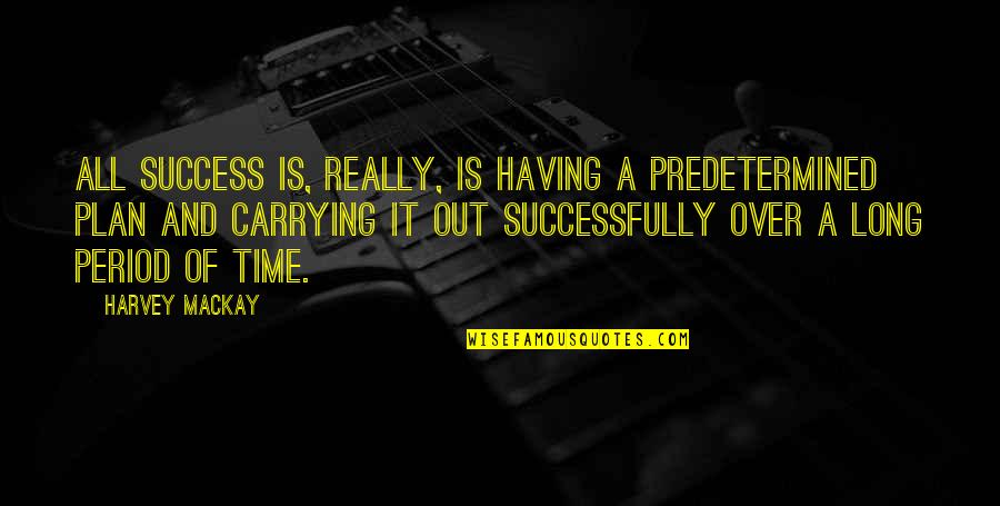 Mackay Quotes By Harvey MacKay: All success is, really, is having a predetermined