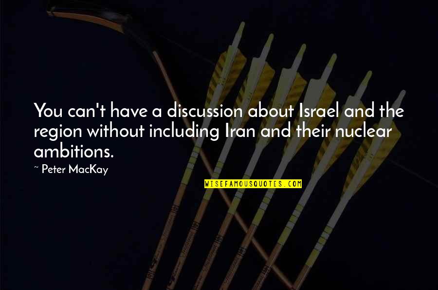 Mackay Quotes By Peter MacKay: You can't have a discussion about Israel and