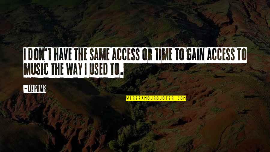 Mackaye Bay Quotes By Liz Phair: I don't have the same access or time