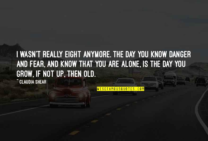 Mackayla Denney Quotes By Claudia Shear: I wasn't really eight anymore. The day you Mackayla Denney Quotes By Claudia Shear: I wasn't really eight anymore. The day you