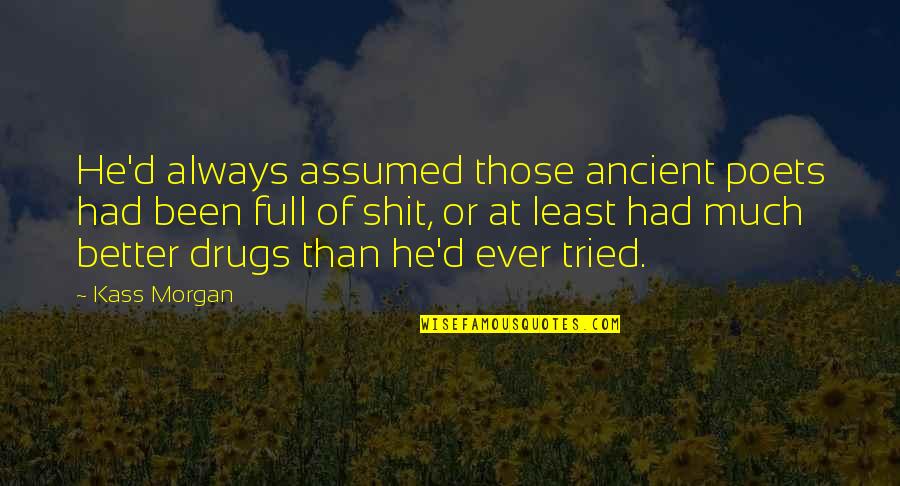 Mackayla Denney Quotes By Kass Morgan: He'd always assumed those ancient poets had been Mackayla Denney Quotes By Kass Morgan: He'd always assumed those ancient poets had been