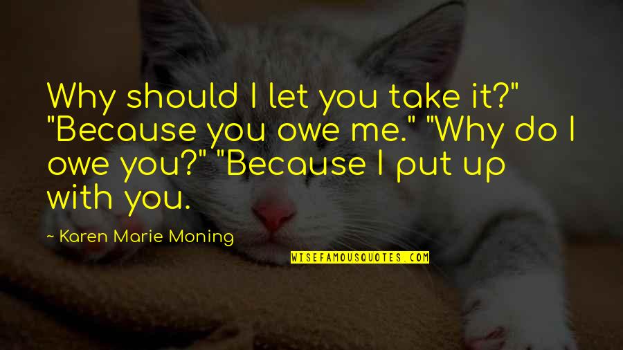Mackayla Quotes By Karen Marie Moning: Why should I let you take it?" "Because Mackayla Quotes By Karen Marie Moning: Why should I let you take it?" "Because