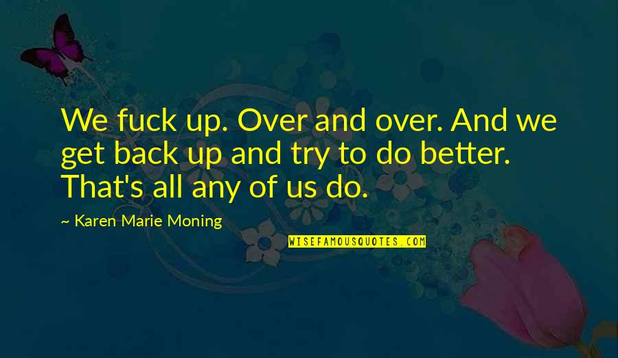 Mackayla Quotes By Karen Marie Moning: We fuck up. Over and over. And we Mackayla Quotes By Karen Marie Moning: We fuck up. Over and over. And we