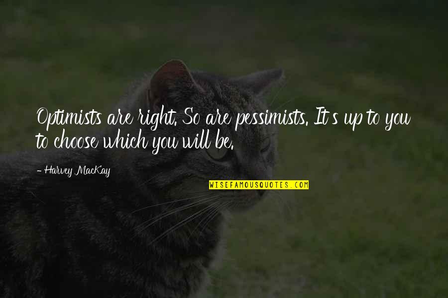 Mackay's Quotes By Harvey MacKay: Optimists are right. So are pessimists. It's up