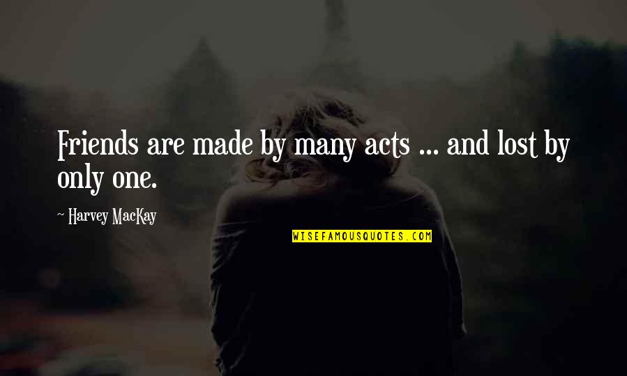 Mackay's Quotes By Harvey MacKay: Friends are made by many acts ... and