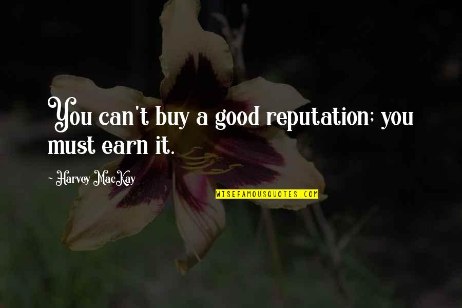 Mackay's Quotes By Harvey MacKay: You can't buy a good reputation; you must Mackay's Quotes By Harvey MacKay: You can't buy a good reputation; you must