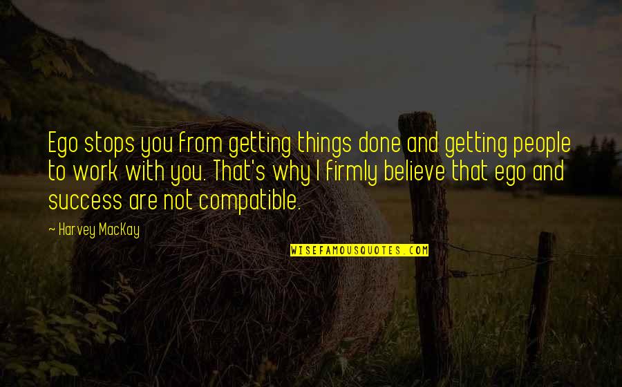 Mackay's Quotes By Harvey MacKay: Ego stops you from getting things done and Mackay's Quotes By Harvey MacKay: Ego stops you from getting things done and