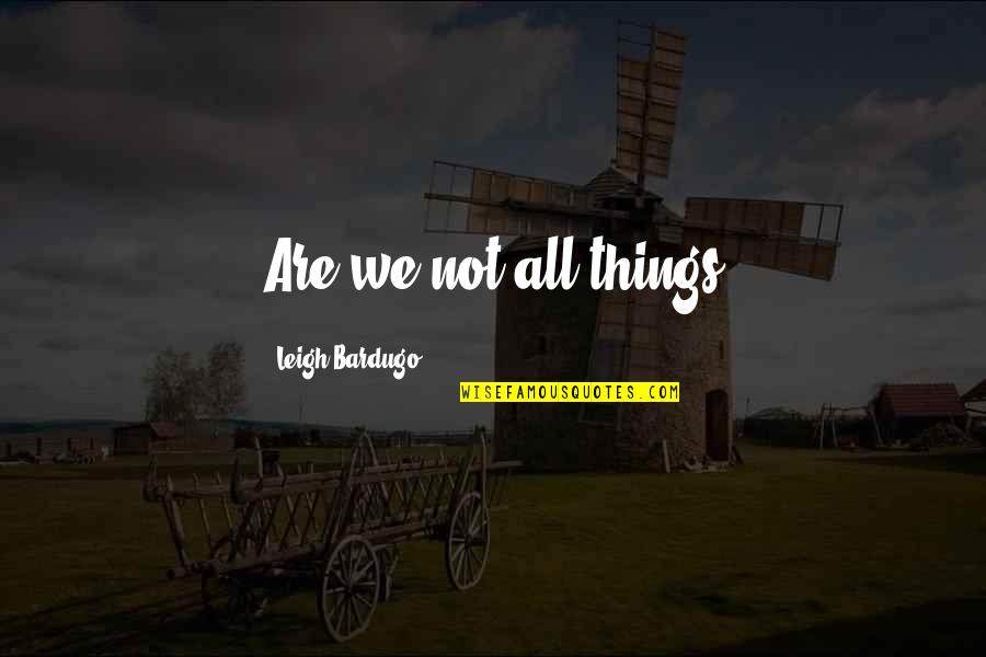 Mackeltars Quotes By Leigh Bardugo: Are we not all things Mackeltars Quotes By Leigh Bardugo: Are we not all things