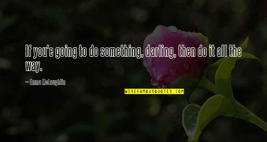 Mackenbach To Ramstein Quotes By Emma McLaughlin: If you'e going to do something, darling, then Mackenbach To Ramstein Quotes By Emma McLaughlin: If you'e going to do something, darling, then