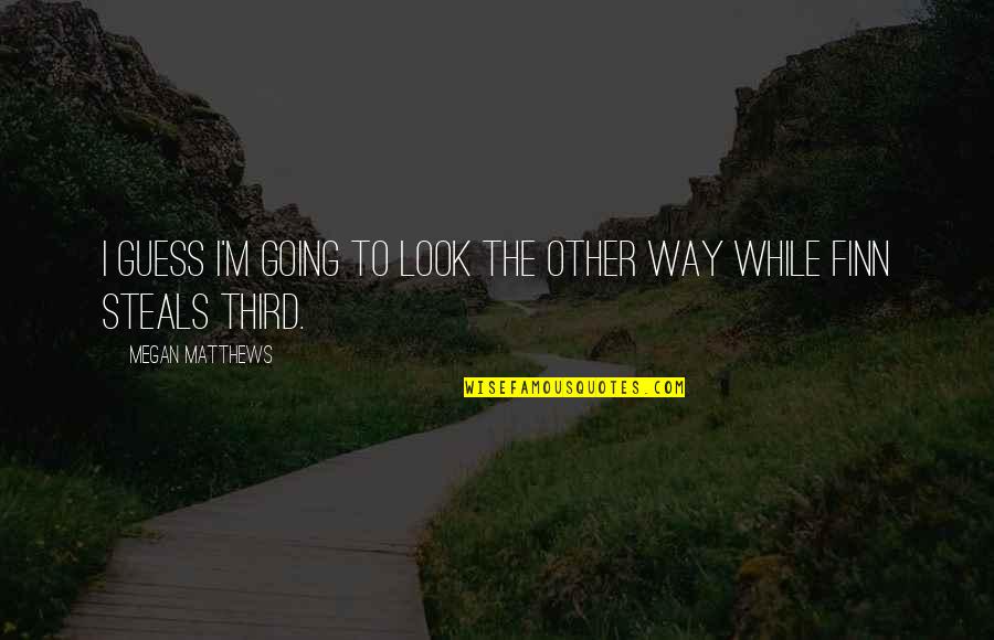Mackenbrock M Nster Quotes By Megan Matthews: I guess I'm going to look the other Mackenbrock M Nster Quotes By Megan Matthews: I guess I'm going to look the other