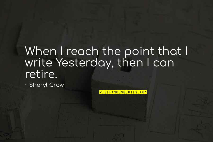 Mackenbrock M Nster Quotes By Sheryl Crow: When I reach the point that I write