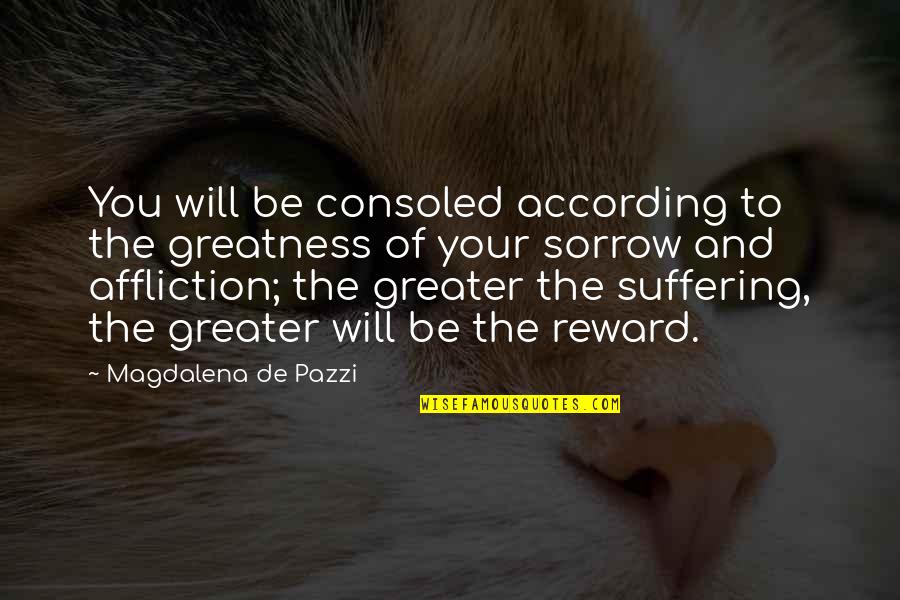 Mackendrick Artist Quotes By Magdalena De Pazzi: You will be consoled according to the greatness Mackendrick Artist Quotes By Magdalena De Pazzi: You will be consoled according to the greatness