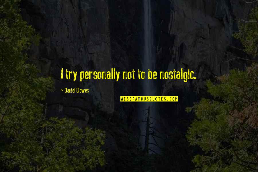 Mackennas Gold Quotes By Daniel Clowes: I try personally not to be nostalgic. Mackennas Gold Quotes By Daniel Clowes: I try personally not to be nostalgic.