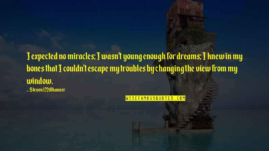 Mackennas Gold Quotes By Steven Millhauser: I expected no miracles; I wasn't young enough Mackennas Gold Quotes By Steven Millhauser: I expected no miracles; I wasn't young enough