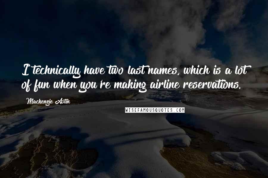 Mackenzie Astin quotes: I technically have two last names, which is a lot of fun when you're making airline reservations.