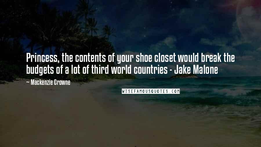Mackenzie Crowne quotes: Princess, the contents of your shoe closet would break the budgets of a lot of third world countries - Jake Malone