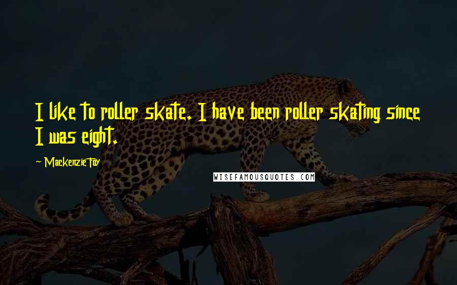 Mackenzie Foy quotes: I like to roller skate. I have been roller skating since I was eight.