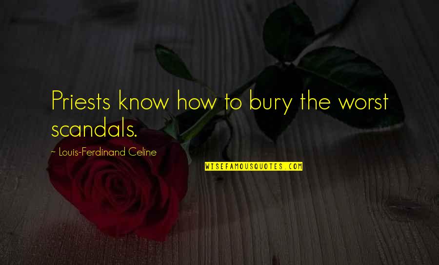 Mackenzie Foy Quotes By Louis-Ferdinand Celine: Priests know how to bury the worst scandals. Mackenzie Foy Quotes By Louis-Ferdinand Celine: Priests know how to bury the worst scandals.
