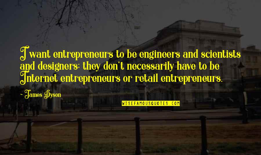 Mackenzie King Quotes By James Dyson: I want entrepreneurs to be engineers and scientists