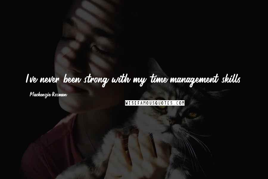 Mackenzie Rosman quotes: I've never been strong with my time-management skills.