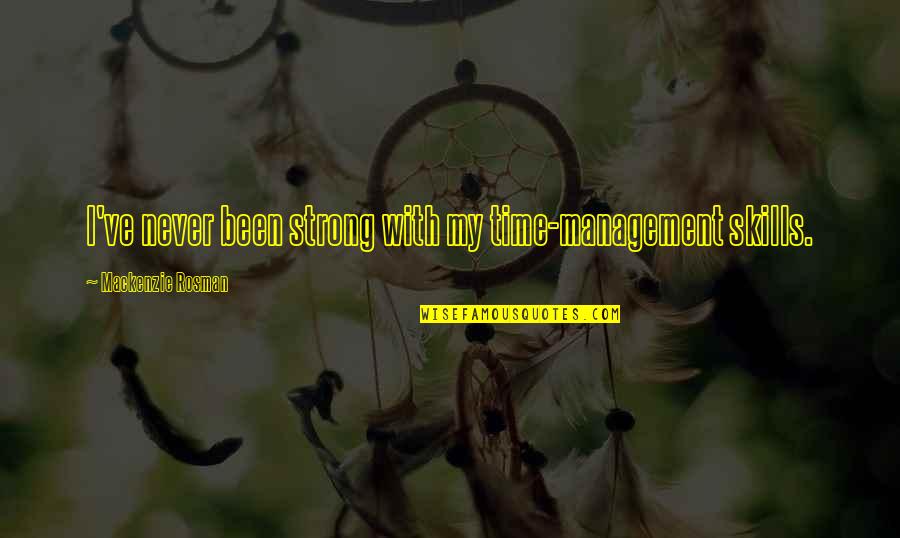 Mackenzie Rosman Quotes By Mackenzie Rosman: I've never been strong with my time-management skills.