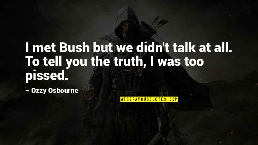 Mackenzies Restaurant Quotes By Ozzy Osbourne: I met Bush but we didn't talk at