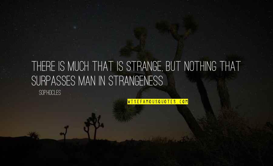 Mackerel Quotes By Sophocles: There is much that is strange, but nothing