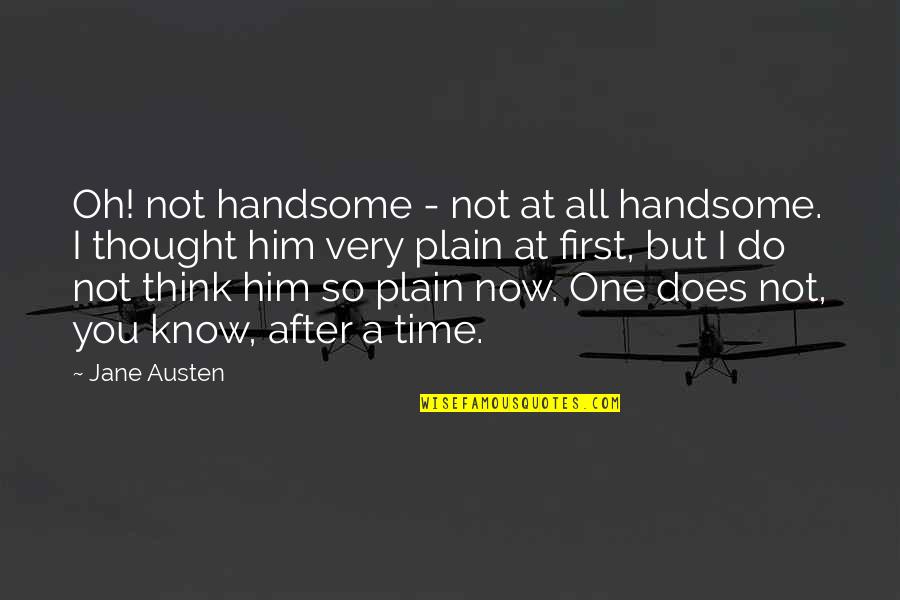 Mackerricher Camping Quotes By Jane Austen: Oh! not handsome - not at all handsome.