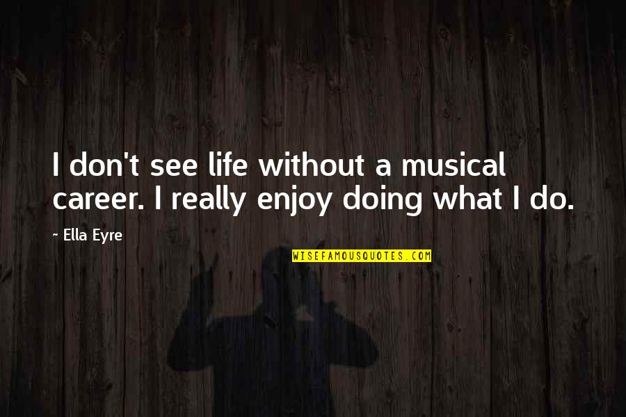 Mackhall Quotes By Ella Eyre: I don't see life without a musical career.