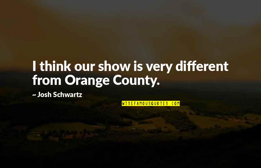 Mackichan Crest Quotes By Josh Schwartz: I think our show is very different from Mackichan Crest Quotes By Josh Schwartz: I think our show is very different from