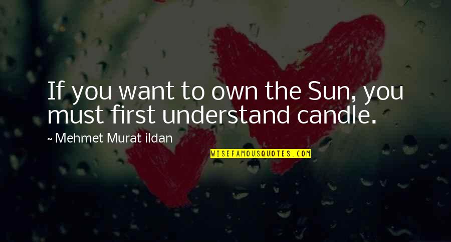Mackichan's Quotes By Mehmet Murat Ildan: If you want to own the Sun, you