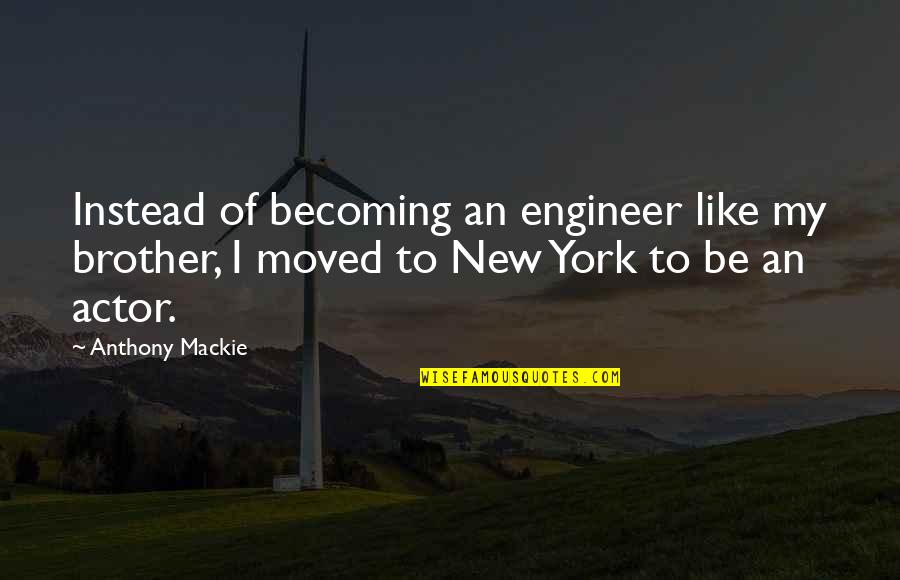 Mackie's Quotes By Anthony Mackie: Instead of becoming an engineer like my brother,