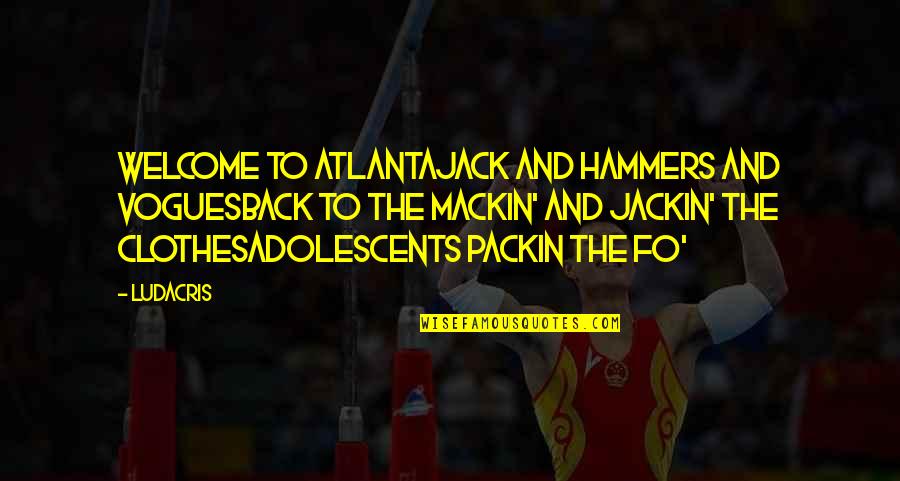 Mackin Quotes By Ludacris: Welcome to AtlantaJack and hammers and voguesBack to Mackin Quotes By Ludacris: Welcome to AtlantaJack and hammers and voguesBack to