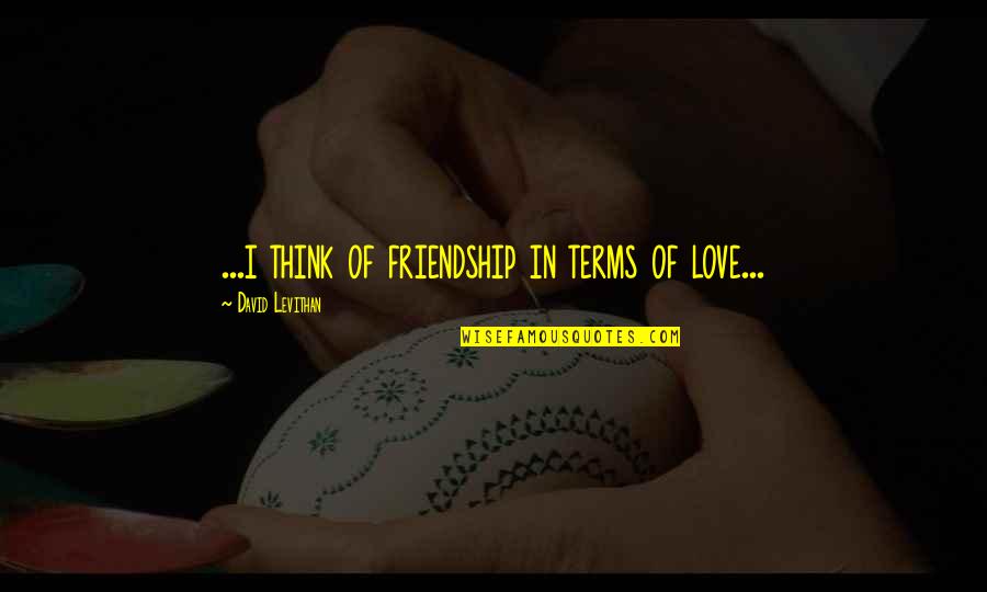Mackinlays The Journey Quotes By David Levithan: ...i think of friendship in terms of love... Mackinlays The Journey Quotes By David Levithan: ...i think of friendship in terms of love...