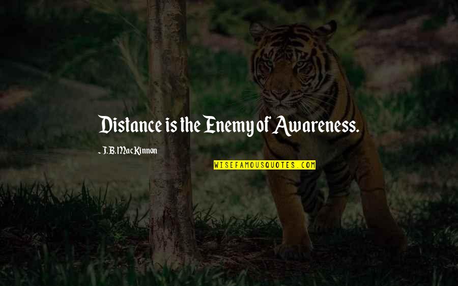 Mackinnon Quotes By J.B. MacKinnon: Distance is the Enemy of Awareness.