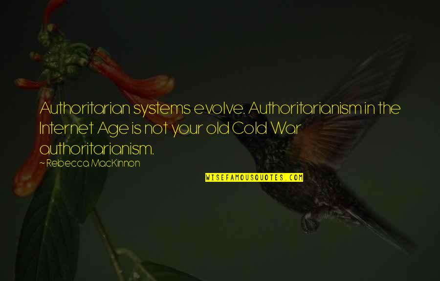 Mackinnon Quotes By Rebecca MacKinnon: Authoritarian systems evolve. Authoritarianism in the Internet Age