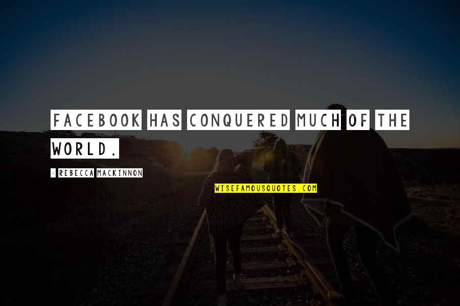 Mackinnon Quotes By Rebecca MacKinnon: Facebook has conquered much of the world.
