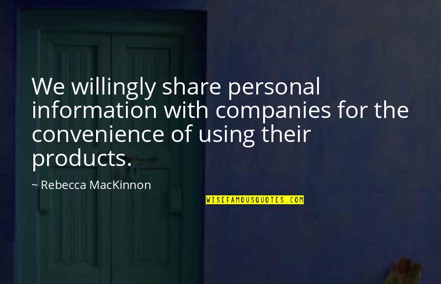 Mackinnon Quotes By Rebecca MacKinnon: We willingly share personal information with companies for
