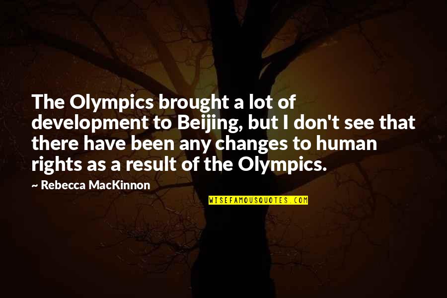 Mackinnon Quotes By Rebecca MacKinnon: The Olympics brought a lot of development to