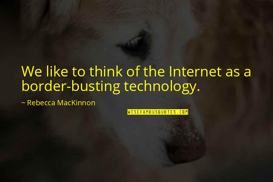 Mackinnon Quotes By Rebecca MacKinnon: We like to think of the Internet as