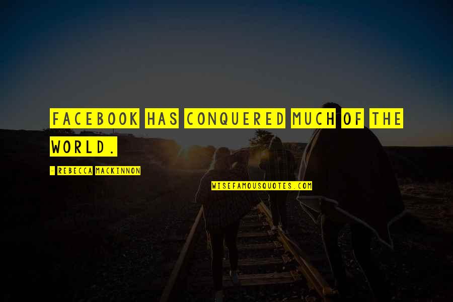 Mackinnon's Quotes By Rebecca MacKinnon: Facebook has conquered much of the world.
