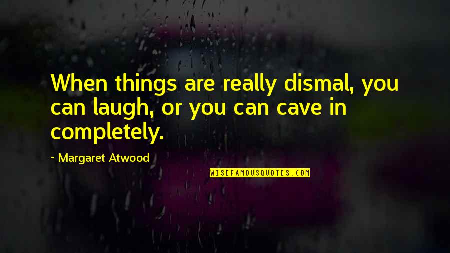 Mackins Funeral Home Quotes By Margaret Atwood: When things are really dismal, you can laugh,
