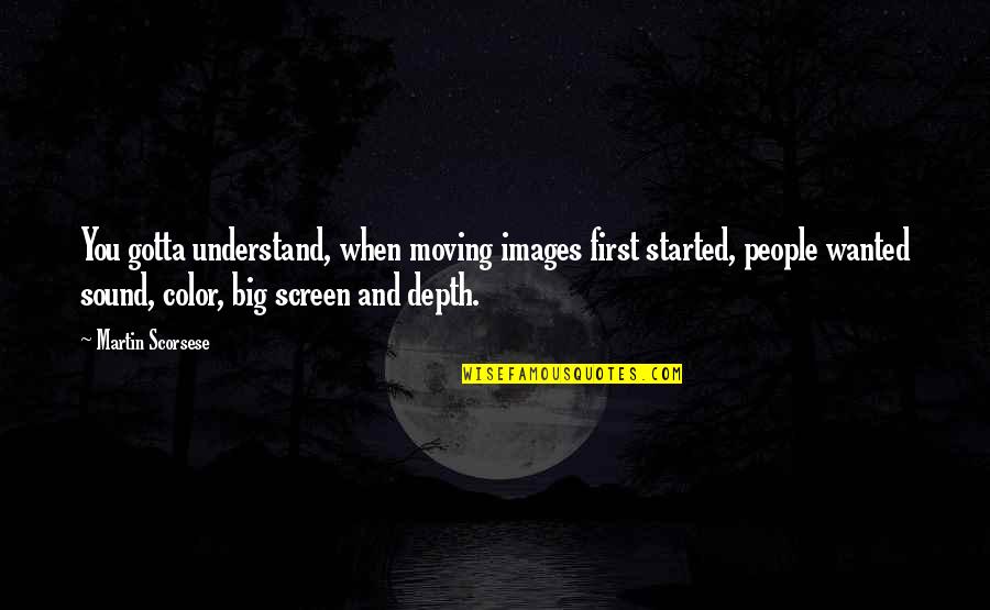 Mackintoshs Candy Quotes By Martin Scorsese: You gotta understand, when moving images first started, Mackintoshs Candy Quotes By Martin Scorsese: You gotta understand, when moving images first started,