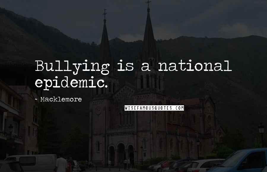 Macklemore quotes: Bullying is a national epidemic.