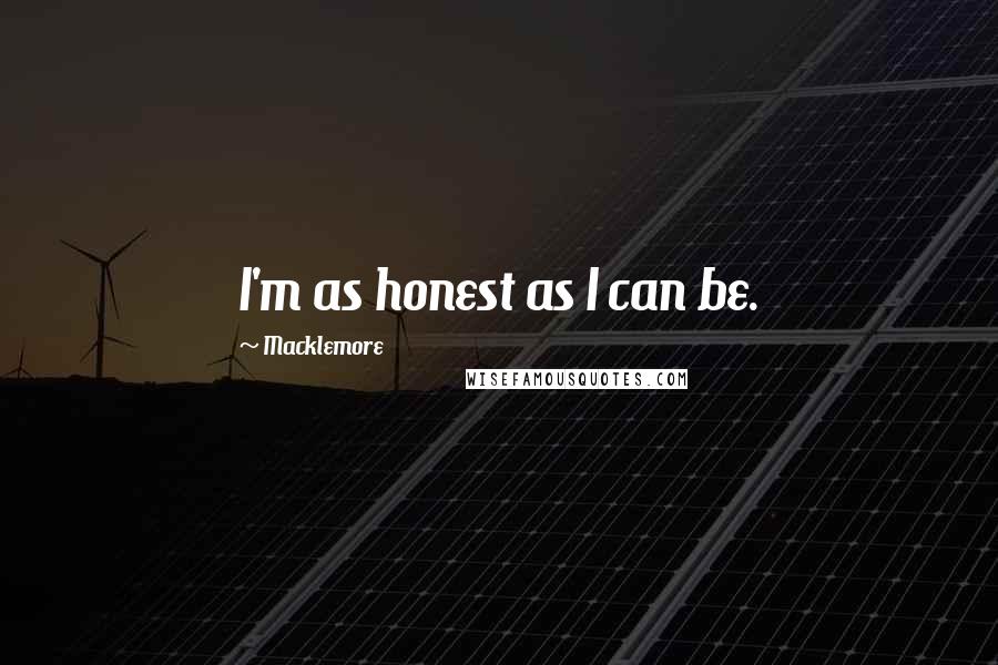 Macklemore quotes: I'm as honest as I can be.