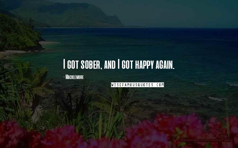 Macklemore quotes: I got sober, and I got happy again.