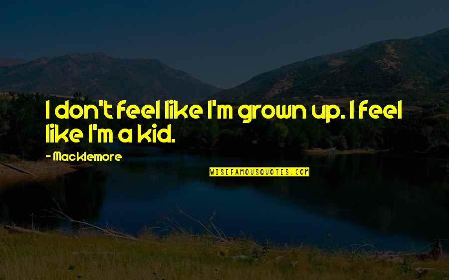 Macklemore Quotes By Macklemore: I don't feel like I'm grown up. I