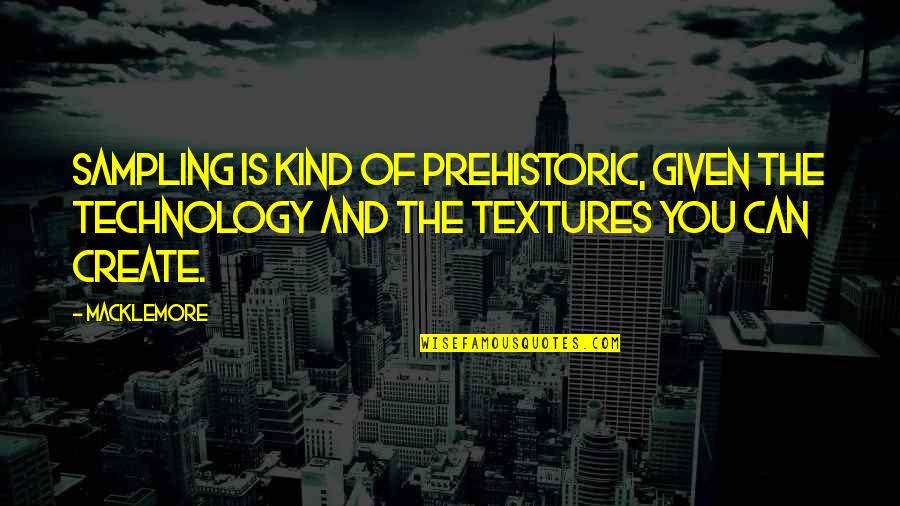 Macklemore Quotes By Macklemore: Sampling is kind of prehistoric, given the technology