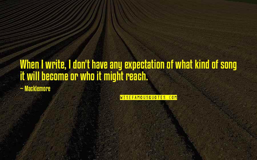 Macklemore Quotes By Macklemore: When I write, I don't have any expectation